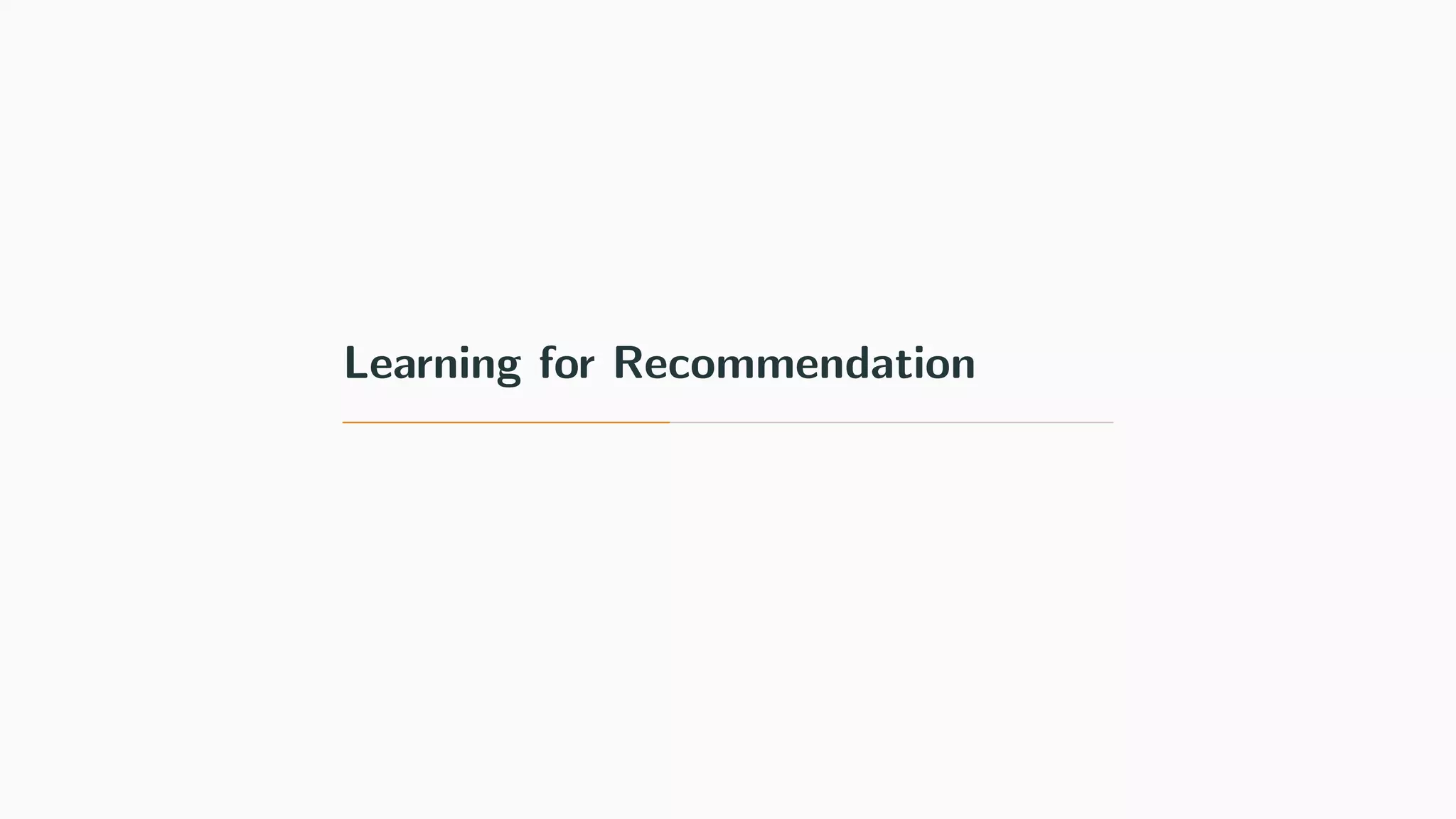 Learning for Recommendation
 