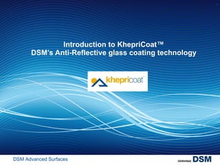 Introduction to KhepriCoat™ DSM’s Anti-Reflective glass coating technology 