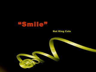 “Smile”
          Nat King Cole
 