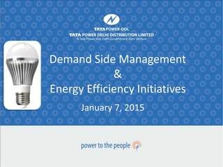 Demand Side Management
&
Energy Efficiency Initiatives
January 7, 2015
 