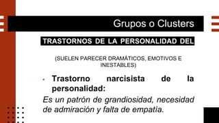 Grupos o Clusters
TRASTORNOS DE LA PERSONALIDAD DEL
GRUPO B
(SUELEN PARECER DRAMÁTICOS, EMOTIVOS E
INESTABLES)
▪ Trastorno...