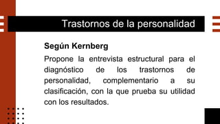 Trastornos de la personalidad
Según Kernberg
Propone la entrevista estructural para el
diagnóstico de los trastornos de
pe...