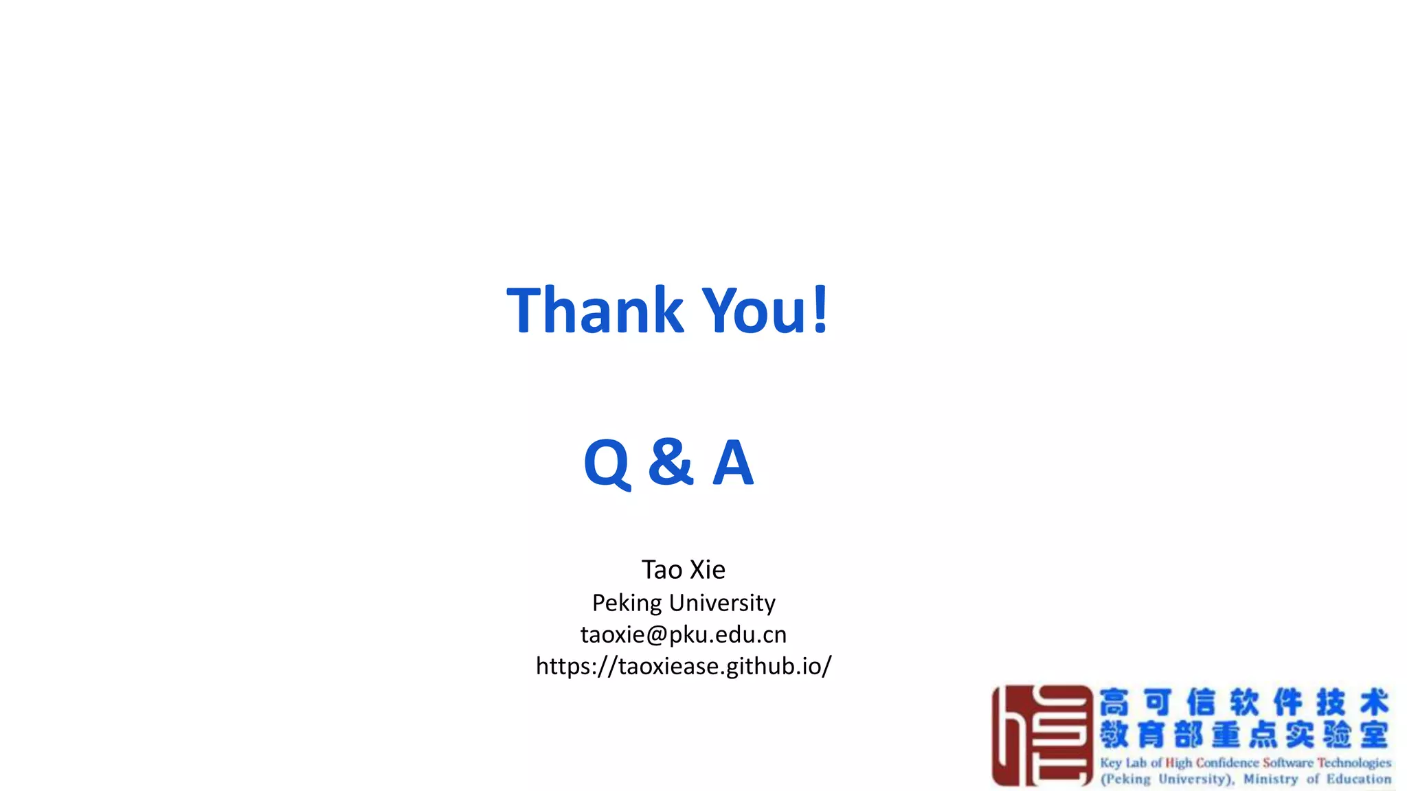 42
Thank You!
Q & A
Tao Xie
Peking University
taoxie@pku.edu.cn
https://taoxiease.github.io/
 