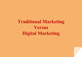 Traditional Marketing
Versus
Digital Marketing
 