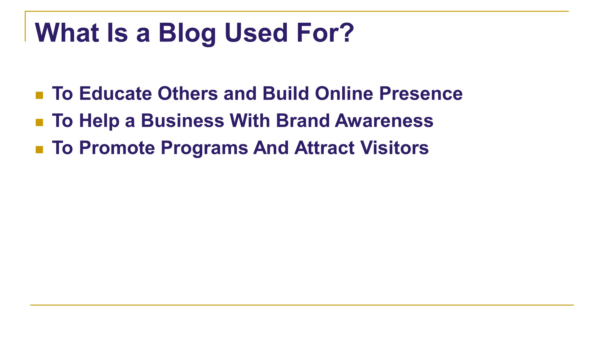 What Is a Blog Used For?
 To Educate Others and Build Online Presence
 To Help a Business With Brand Awareness
 To Promote Programs And Attract Visitors
 