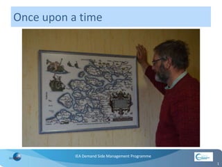 IEA Demand Side Management Programme
Once upon a time
1
 