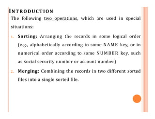 INTRODUCTION
The following two operations, which are used in special
situations:
1. Sorting: Arranging the records in some...