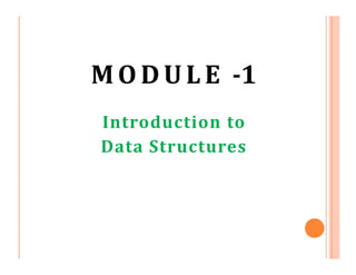 MODULE -1
Introduction to
Data Structures
 