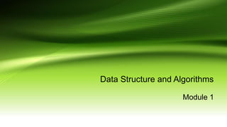 Data Structure and Algorithms
Module 1
 