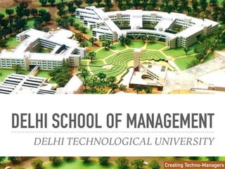 DELHI SCHOOL OF MANAGEMENT
DELHI TECHNOLOGICAL UNIVERSITY
Creating Techno-Managers
 
