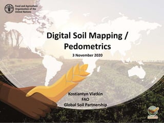 Digital Soil Mapping /
Pedometrics
3 November 2020
Kostiantyn Viatkin
FAO
Global Soil Partnership
 