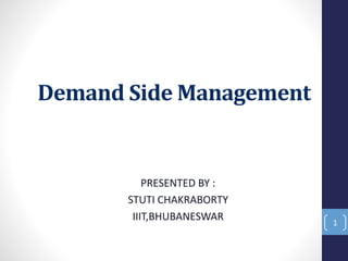 Demand Side Management
1
PRESENTED BY :
STUTI CHAKRABORTY
IIIT,BHUBANESWAR
 