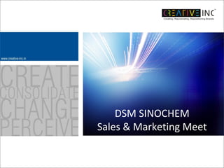 WELCOME TO CREATIVE INC. 
www.creative-inc.in 
DSM SINOCHEM 
Sales & Marketing Meet 
 