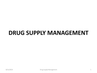 DRUG SUPPLY MANAGEMENT
8/31/2023 Drug Supply Management 1
 