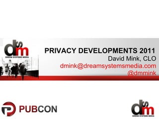PRIVACY DEVELOPMENTS 2011  David Mink, CLO [email_address] @dmmink 
