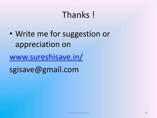 Thanks !
• Write me for suggestion or
appreciation on
www.sureshisave.in/
sgisave@gmail.com
www.sureshisave.in/ 46
 