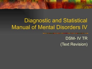 Diagnostic and Statistical Manual of Mental Disorders IV DSM- IV TR (Text Revision) 
