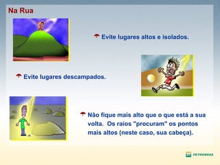 Evite lugares descampados. Evite lugares altos e isolados. Não fique mais alto que o que está a sua volta.  Os raios "procuram" os pontos mais altos (neste caso, sua cabeça). Na Rua 