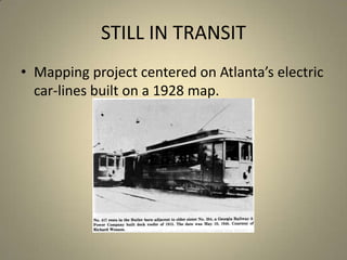 STILL IN TRANSIT Mapping project centered on Atlanta’s electric car-lines built on a 1928 map. 