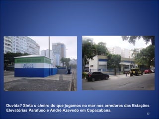 Duvida? Sinta o cheiro do que jogamos no mar nos arredores das Estações  Elevatórias Parafuso e André   Azevedo em Copacabana. 