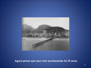 Agora pense que isso vem acontecendo há 35 anos.   