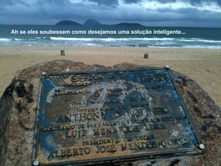 Ah se eles soubessem como desejamos uma solução inteligente... 