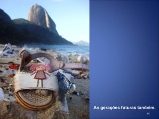 As gerações futuras também. 