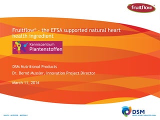 Page
DSM Nutritional Products
Dr. Bernd Mussler, Innovation Project Director
March 11, 2014
Fruitflow®
- the EFSA supported natural heart
health ingredient
 
