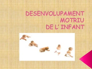 DESENVOLUPAMENT MOTRIUDE L’ INFANT 