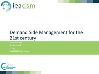 Demand Side Management for the
21st century
Hans Nilsson
FourFact AB
eceee
IEA DSM-Programme
1
 