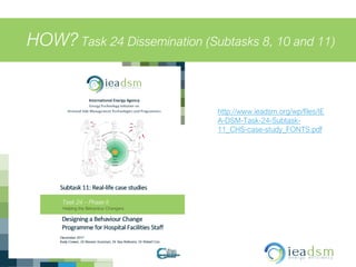 HOW? Task 24 Dissemination (Subtasks 8, 10 and 11)
http://www.ieadsm.org/wp/files/IE
A-DSM-Task-24-Subtask-
11_CHS-case-study_FONTS.pdf
 