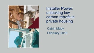 Installer Power: unlocking low carbon retrofit in private housing
