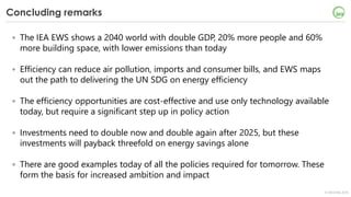 © OECD/IEA 2018
Concluding remarks
• The IEA EWS shows a 2040 world with double GDP, 20% more people and 60%
more building...