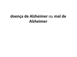 doença de Alzheimer  ou  mal de Alzheimer 