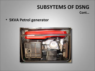 SUBSYTEMS OF DSNG
                             Cont…
• 5KVA Petrol generator
 