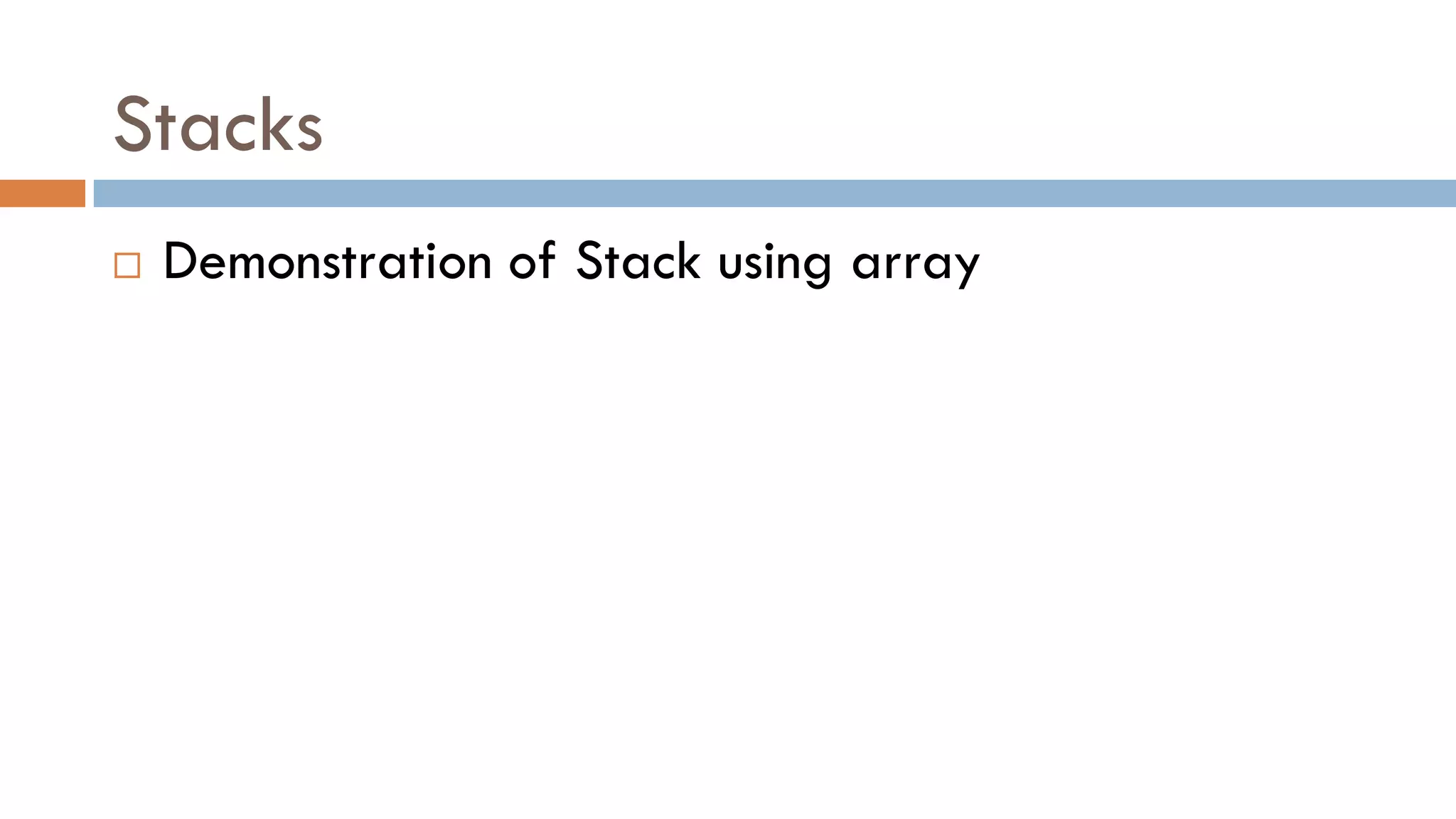Stacks
 Demonstration of Stack using array
 