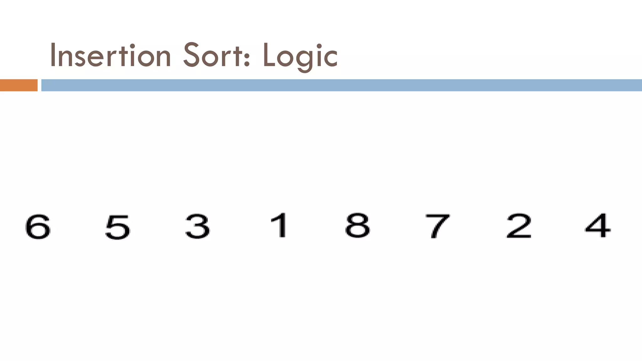 Insertion Sort: Logic
 