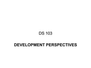 DS 103
DEVELOPMENT PERSPECTIVES
 