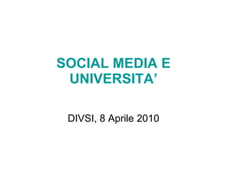 SOCIAL MEDIA E UNIVERSITA’ DIVSI, 8 Aprile 2010 