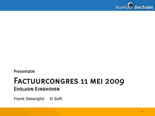 Presentatie

Factuurcongres 11 mei 2009
Evoluon Eindhoven
Frank Delanghe   D Soft


                             1
 