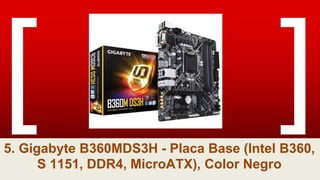 5. Gigabyte B360MDS3H - Placa Base (Intel B360,
S 1151, DDR4, MicroATX), Color Negro
 