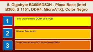 5. Gigabyte B360MDS3H - Placa Base (Intel
B360, S 1151, DDR4, MicroATX), Color Negro
1
Tiene una memoria DDR4 de 64 GB
2
Máxima Resolución
3
Dual Channel Non-ECC Unbuffered DDR4.
 