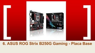 6. ASUS ROG Strix B250G Gaming - Placa Base
 
