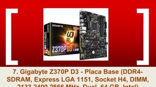 7. Gigabyte Z370P D3 - Placa Base (DDR4-
SDRAM, Express LGA 1151, Socket H4, DIMM,
 