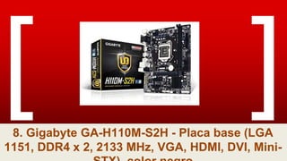 8. Gigabyte GA-H110M-S2H - Placa base (LGA
1151, DDR4 x 2, 2133 MHz, VGA, HDMI, DVI, Mini-
 