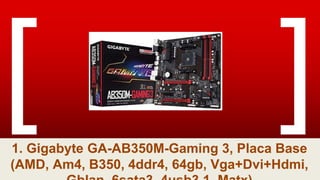 1. Gigabyte GA-AB350M-Gaming 3, Placa Base
(AMD, Am4, B350, 4ddr4, 64gb, Vga+Dvi+Hdmi,
 
