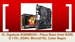 10. Gigabyte B360MD3H - Placa Base (Intel B360,
S 1151, DDR4, MicroATX), Color Negro
 