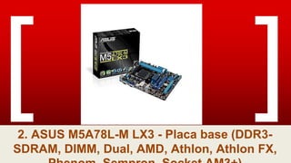 2. ASUS M5A78L-M LX3 - Placa base (DDR3-
SDRAM, DIMM, Dual, AMD, Athlon, Athlon FX,
 