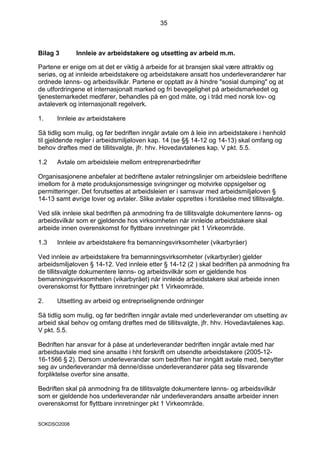 35



Bilag 3      Innleie av arbeidstakere og utsetting av arbeid m.m.

Partene er enige om at det er viktig å arbeide for at bransjen skal være attraktiv og
seriøs, og at innleide arbeidstakere og arbeidstakere ansatt hos underleverandører har
ordnede Iønns- og arbeidsvilkår. Partene er opptatt av å hindre "sosial dumping" og at
de utfordringene et internasjonalt marked og fri bevegelighet på arbeidsmarkedet og
tjenestemarkedet medfører, behandles på en god måte, og i tråd med norsk lov- og
avtaleverk og internasjonalt regelverk.

1.    Innleie av arbeidstakere

Så tidlig som mulig, og før bedriften inngår avtale om å leie inn arbeidstakere i henhold
til gjeldende regler i arbeidsmiljøloven kap. 14 (se §§ 14-12 og 14-13) skal omfang og
behov drøftes med de tillitsvalgte, jfr. hhv. Hovedavtalenes kap. V pkt. 5.5.

1.2   Avtale om arbeidsleie mellom entreprenørbedrifter

Organisasjonene anbefaler at bedriftene avtaler retningslinjer om arbeidsleie bedriftene
imellom for å møte produksjonsmessige svingninger og motvirke oppsigelser og
permitteringer. Det forutsettes at arbeidsleien er i samsvar med arbeidsmiljøloven §
14-13 samt øvrige lover og avtaler. Slike avtaler opprettes i forståelse med tillitsvalgte.

Ved slik innleie skal bedriften på anmodning fra de tillitsvalgte dokumentere lønns- og
arbeidsvilkår som er gjeldende hos virksomheten når innleide arbeidstakere skal
arbeide innen overenskomst for flyttbare innretninger pkt 1 Virkeområde.

1.3   Innleie av arbeidstakere fra bemanningsvirksomheter (vikarbyråer)

Ved innleie av arbeidstakere fra bemanningsvirksomheter (vikarbyråer) gjelder
arbeidsmiljøloven § 14-12. Ved innleie etter § 14-12 (2 ) skal bedriften på anmodning fra
de tillitsvalgte dokumentere lønns- og arbeidsvilkår som er gjeldende hos
bemanningsvirksomheten (vikarbyrået) når innleide arbeidstakere skal arbeide innen
overenskomst for flyttbare innretninger pkt 1 Virkeområde.

2.    Utsetting av arbeid og entrepriselignende ordninger

Så tidlig som mulig, og før bedriften inngår avtale med underleverandør om utsetting av
arbeid skal behov og omfang drøftes med de tillitsvalgte, jfr. hhv. Hovedavtalenes kap.
V pkt. 5.5.

Bedriften har ansvar for å påse at underleverandør bedriften inngår avtale med har
arbeidsavtale med sine ansatte i hht forskrift om utsendte arbeidstakere (2005-12-
16-1566 § 2). Dersom underleverandør som bedriften har inngått avtale med, benytter
seg av underleverandør må denne/disse underleverandører påta seg tilsvarende
forpliktelse overfor sine ansatte.

Bedriften skal på anmodning fra de tillitsvalgte dokumentere lønns- og arbeidsvilkår
som er gjeldende hos underleverandør når underleverandørs ansatte arbeider innen
overenskomst for flyttbare innretninger pkt 1 Virkeområde.


SOKDSO2008
 