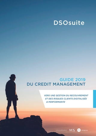Vers une gestion du recouvrement
et des risques clients Digitalisée
& performante
Guide 2019
du Credit Management
Une publication
 
